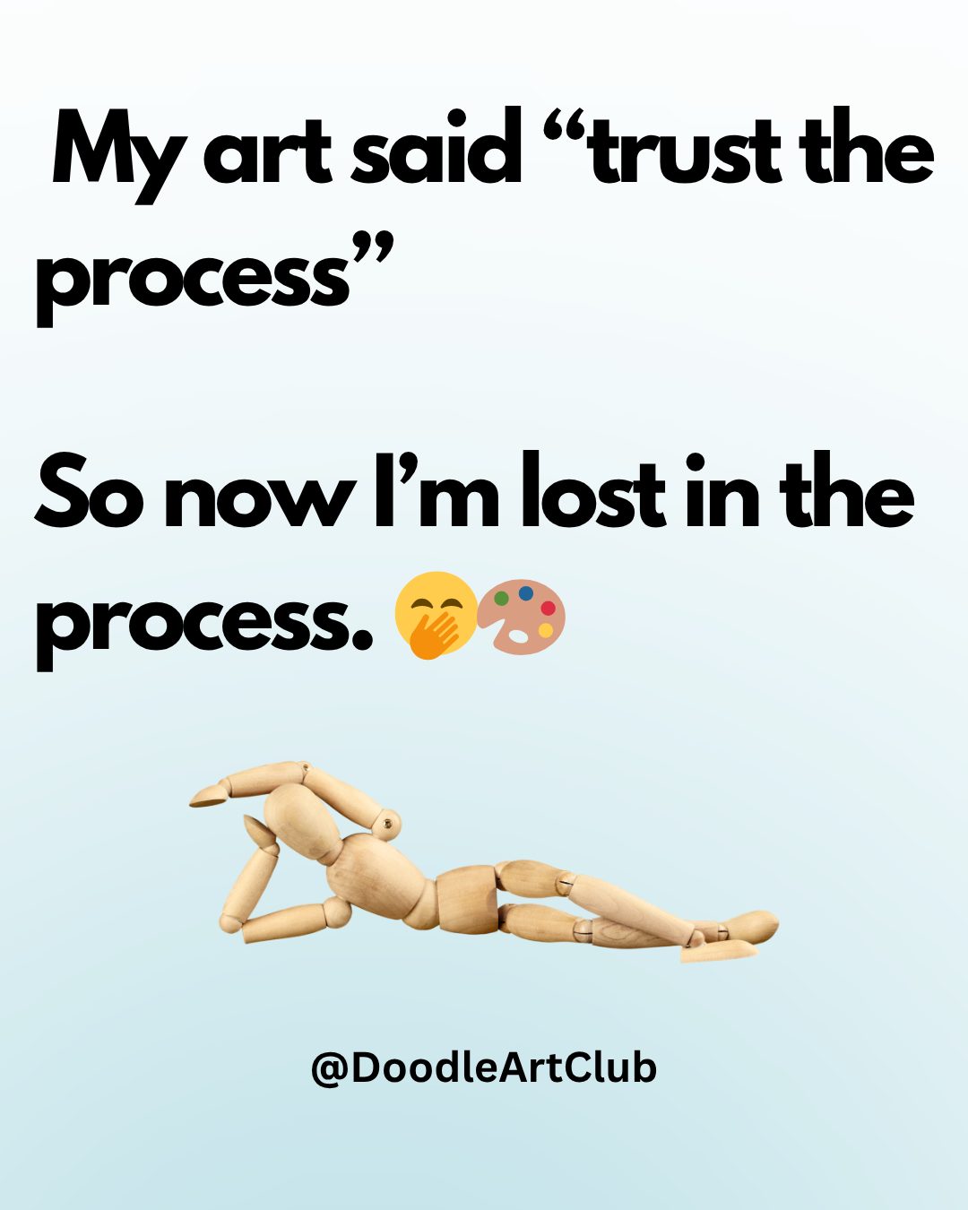 🤭🎨 “My art said ‘trust the process’ — so now I’m lost in the process.” 😅

Ah, the eternal artist struggle — one minute you’re sketching confidently, the next you’re wondering what process? 😂 From bold beginnings to beautifully confusing middles, every masterpiece takes a few wrong turns. 🌿

But that’s the fun part — getting lost means you’re exploring, learning, and creating something real. ✨ Every doodle detour still leads to growth. 💛

So if you’re feeling a little “lost in the process,” keep going — you’re exactly where creativity happens. 🌸

💬 Ever started a drawing that took a completely different direction? 😆

#ArtistHumor #FunnyArtQuote #RelatableArtist #SketchbookConfessions #DoodleArtClub #CreativeJourney #ArtLaughs #MindfulDrawing #PerfectlyImperfect #CreativeFlow