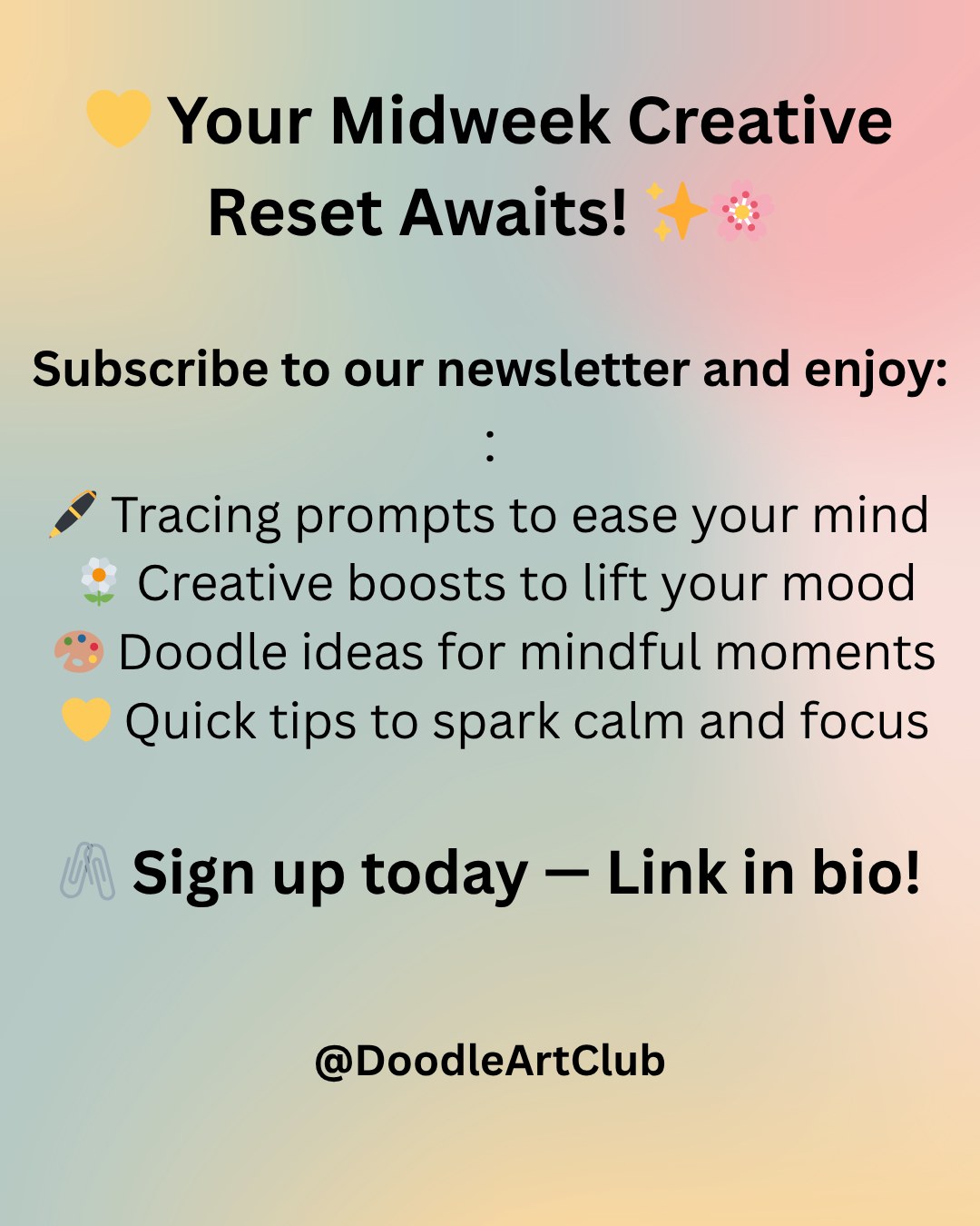 💌 Midweek Inspiration, Delivered with Calm & Creativity 🌿

Take a pause from the midweek rush and breathe in a little creativity. Our newsletter is your gentle reminder to slow down, reset, and enjoy art in the simplest, most soothing way. ✨

Inside, you’ll find:
🖊️ Tracing prompts to ease your mind
🌼 Creative boosts to lift your mood
🎨 Doodle ideas for mindful moments
💛 Quick tips to spark calm and focus

Let each prompt guide you into a quieter, more creative headspace — one mindful stroke at a time. 🌸

🖇️ Sign up today — link in bio!

#ArtNewsletter #MidweekInspiration #MindfulDrawing #CreativeCalm #ArtForRelaxation #DoodleArtClub #InspiringCreativity #CalmThroughArt #CreativeMindset #ArtInspiration